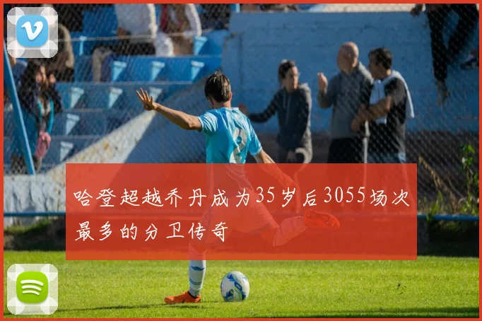 哈登超越乔丹成为35岁后3055场次最多的分卫传奇
