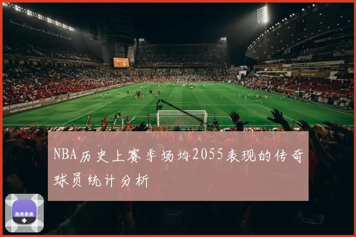 NBA历史上赛季场均2055表现的传奇球员统计分析