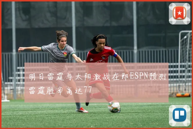 明日雷霆与太阳激战在即ESPN预测雷霆胜率高达77