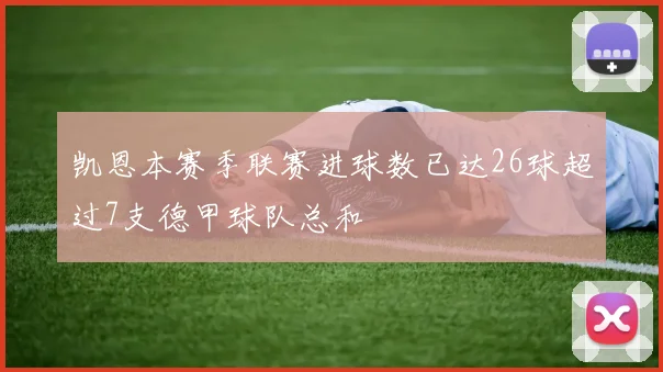 凯恩本赛季联赛进球数已达26球超过7支德甲球队总和